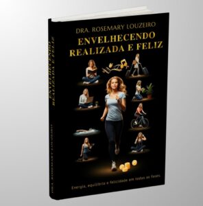 Envelhecendo Realizada E Feliz Dra Rosemary Louzeiro
